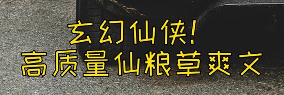 玄幻仙俠！高質量仙糧草爽文